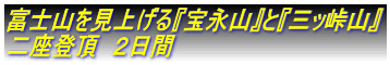 富士山を見上げる『宝永山』と『三ッ峠山』 二座登頂 2日間