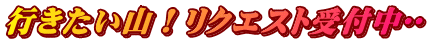 行きたい山！リクエスト受付中🏔